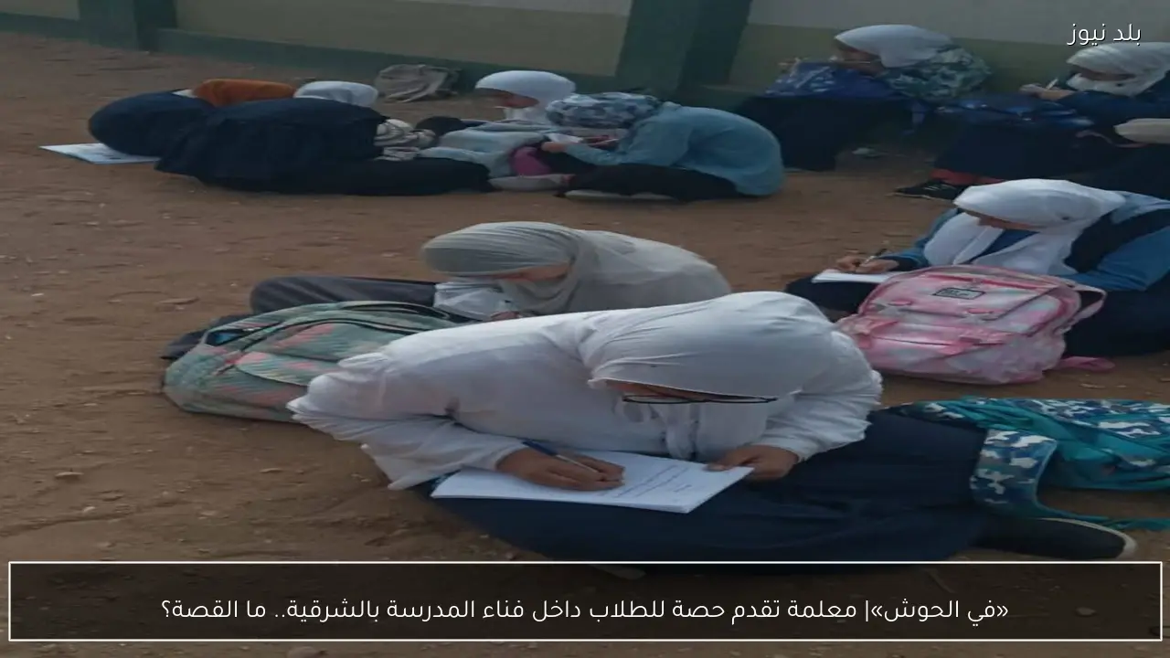 «في الحوش»| معلمة تقدم حصة للطلاب داخل فناء المدرسة بالشرقية.. ما القصة؟