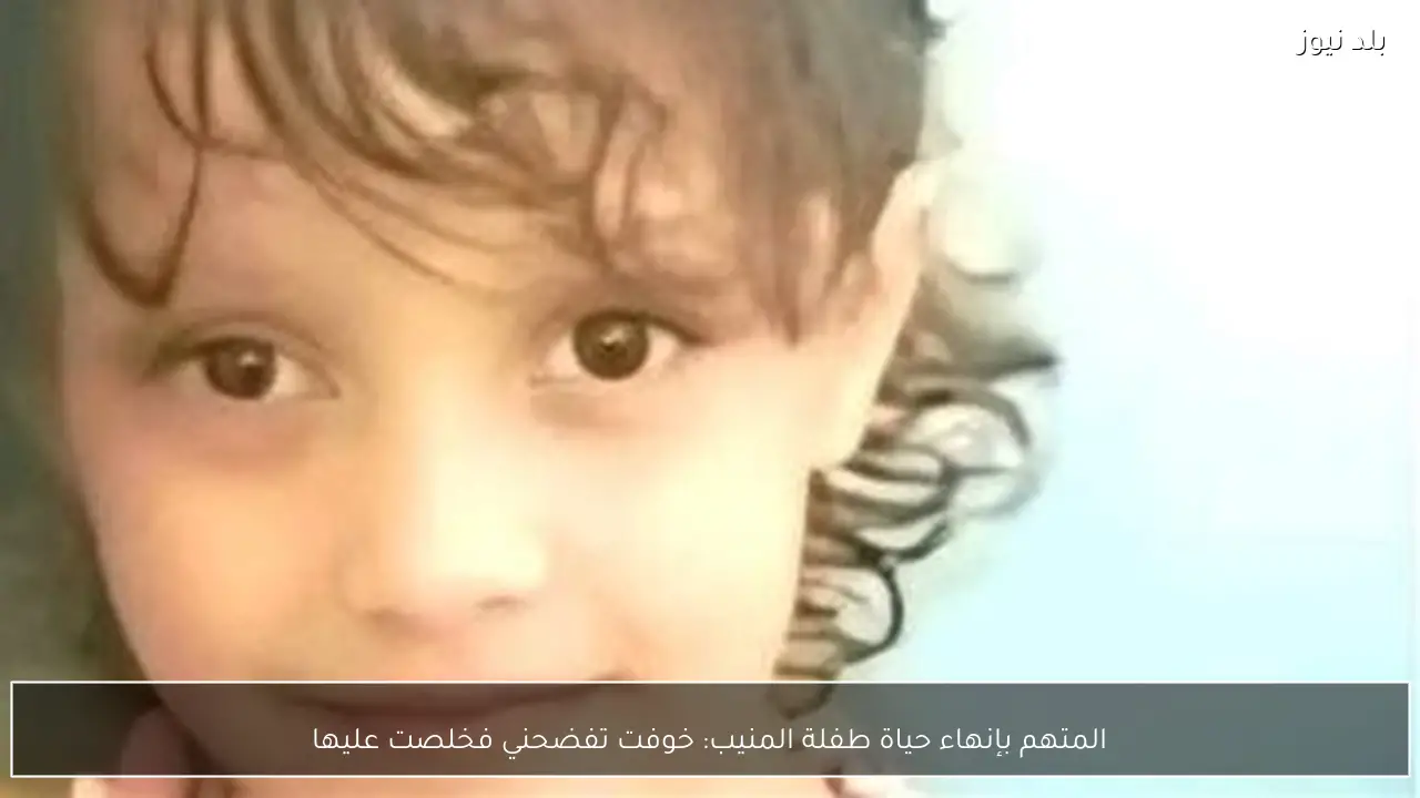 المتهم بإنهاء حياة طفلة المنيب: خوفت تفضحني فخلصت عليها