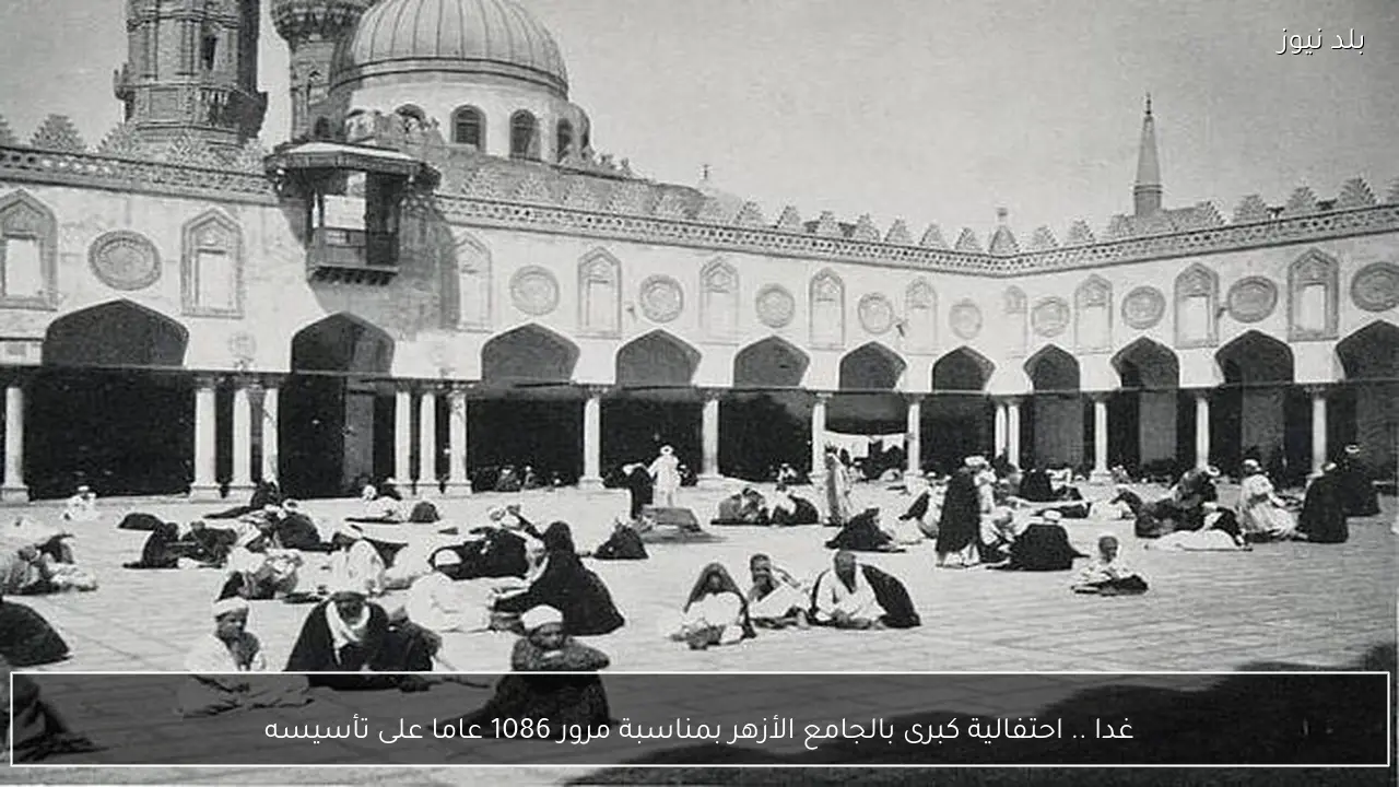 غدا .. احتفالية كبرى بالجامع الأزهر بمناسبة مرور 1086 عاما على تأسيسه
