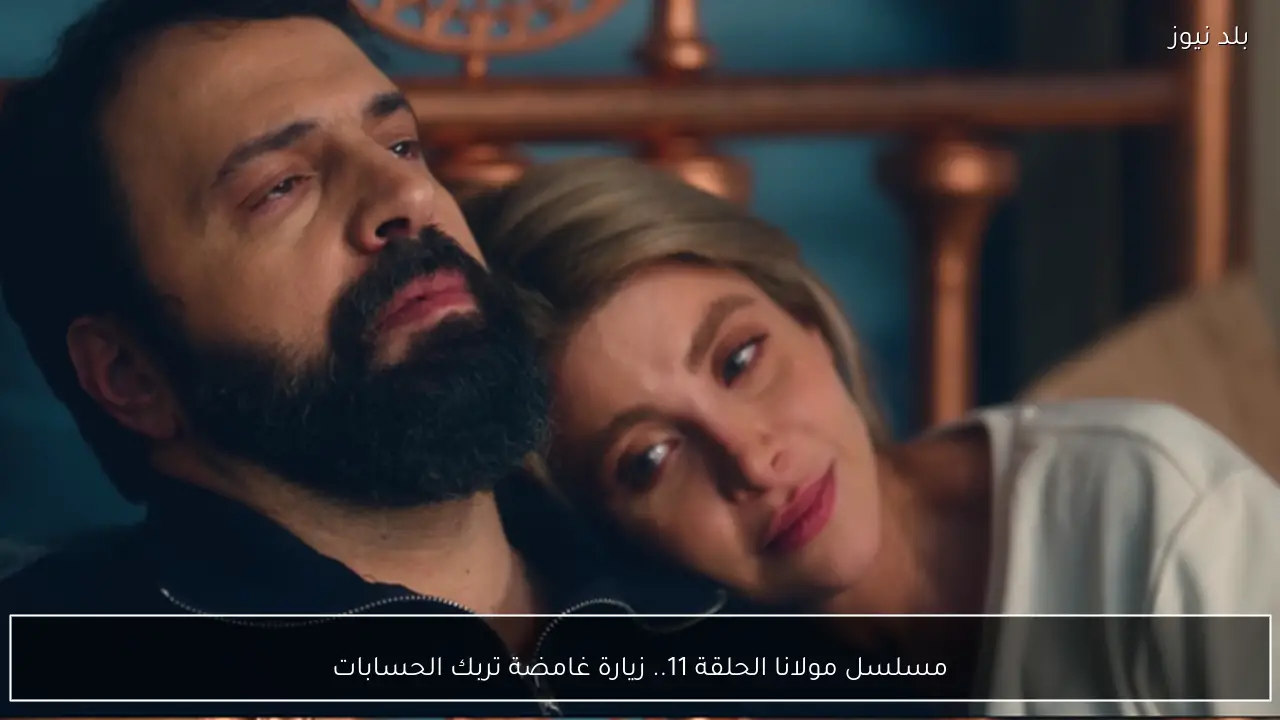 مسلسل مولانا الحلقة 11.. زيارة غامضة تربك الحسابات