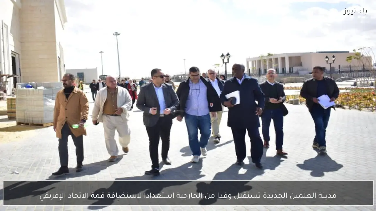 مدينة العلمين الجديدة تستقبل وفدا من الخارجية استعدادا لاستضافة قمة الاتحاد الإفريقي