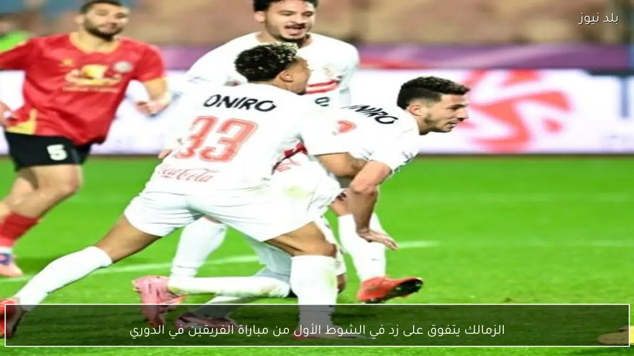 الزمالك يتفوق على زد في الشوط الأول من مباراة الفريقين في الدوري