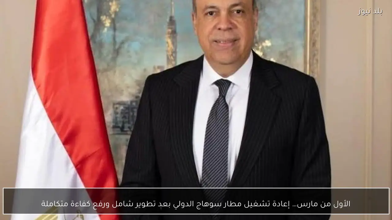 الأول من مارس… إعادة تشغيل مطار سوهاج الدولي بعد تطوير شامل ورفع كفاءة متكاملة