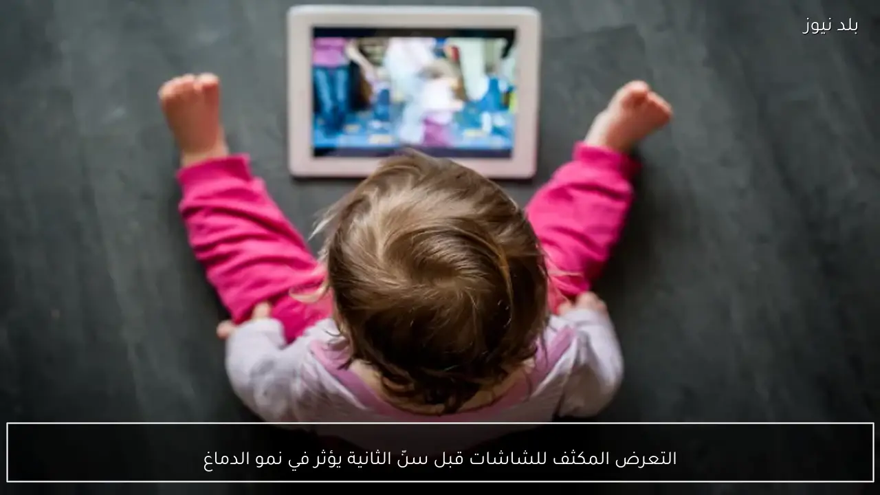 التعرض المكثف للشاشات قبل سنّ الثانية يؤثر في نمو الدماغ