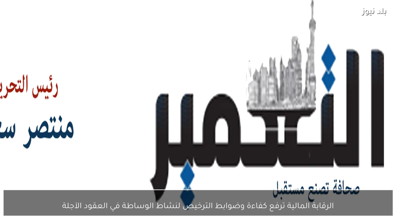 الرقابة المالية ترفع كفاءة وضوابط الترخيص لنشاط الوساطة في العقود الآجلة