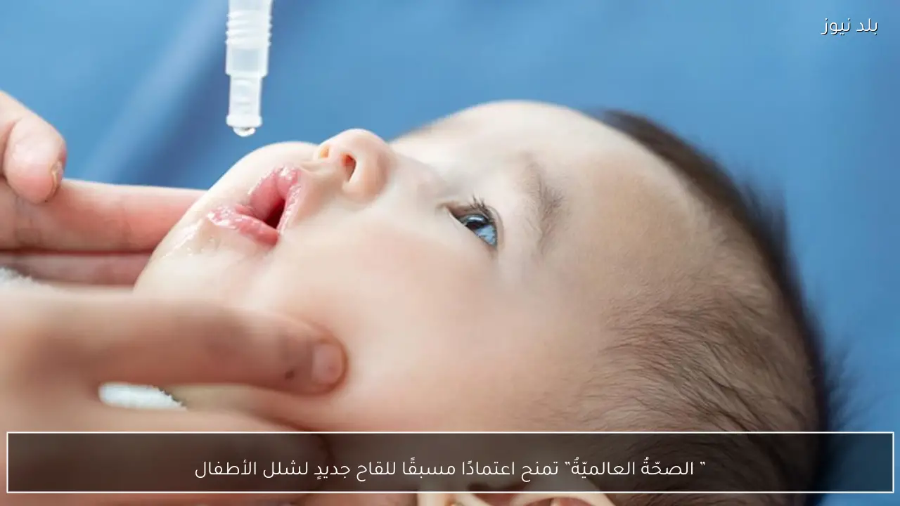 ” الصحّةُ العالميّةُ” تمنح اعتمادًا مسبقًا للقاح جديدٍ لشلل الأطفال