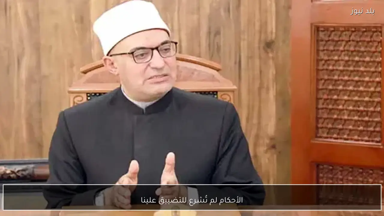 الأحكام لم تُشرع للتضييق علينا