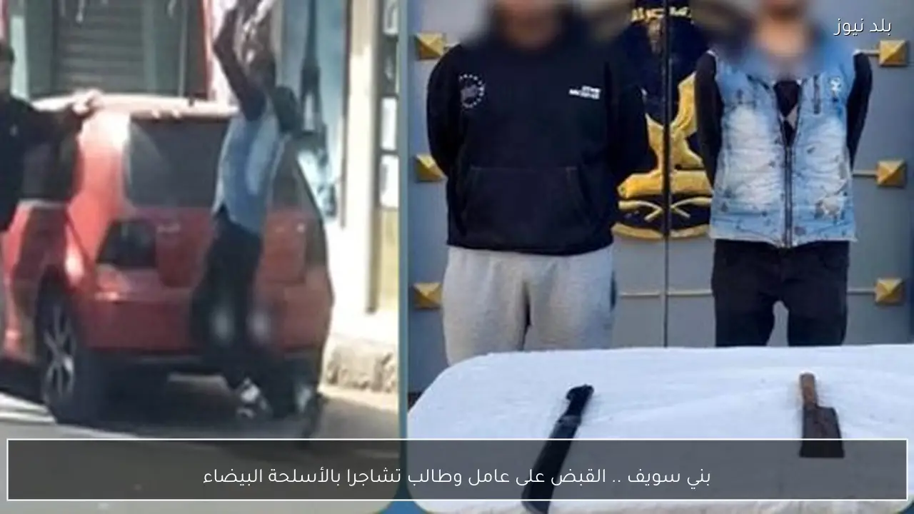 بني سويف .. القبض على عامل وطالب تشاجرا بالأسلحة البيضاء