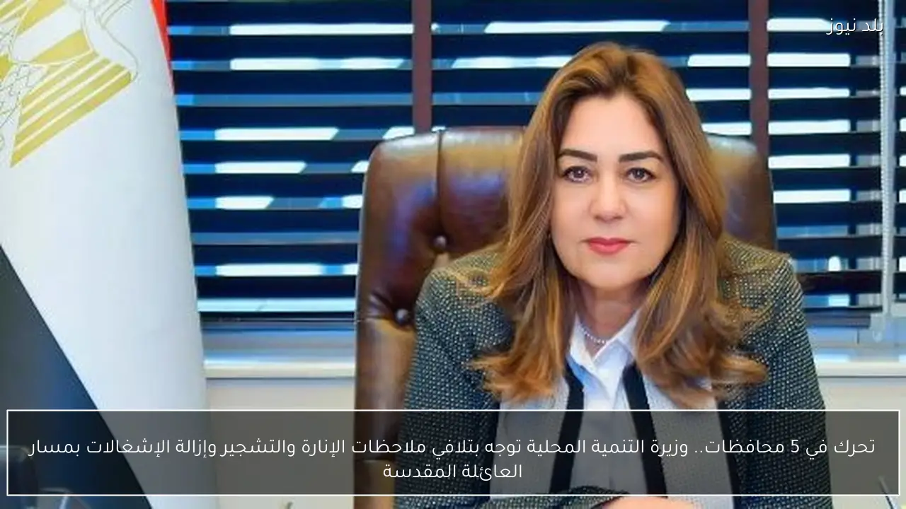 تحرك في 5 محافظات.. وزيرة التنمية المحلية توجه بتلافي ملاحظات الإنارة والتشجير وإزالة الإشغالات بمسار العائلة المقدسة