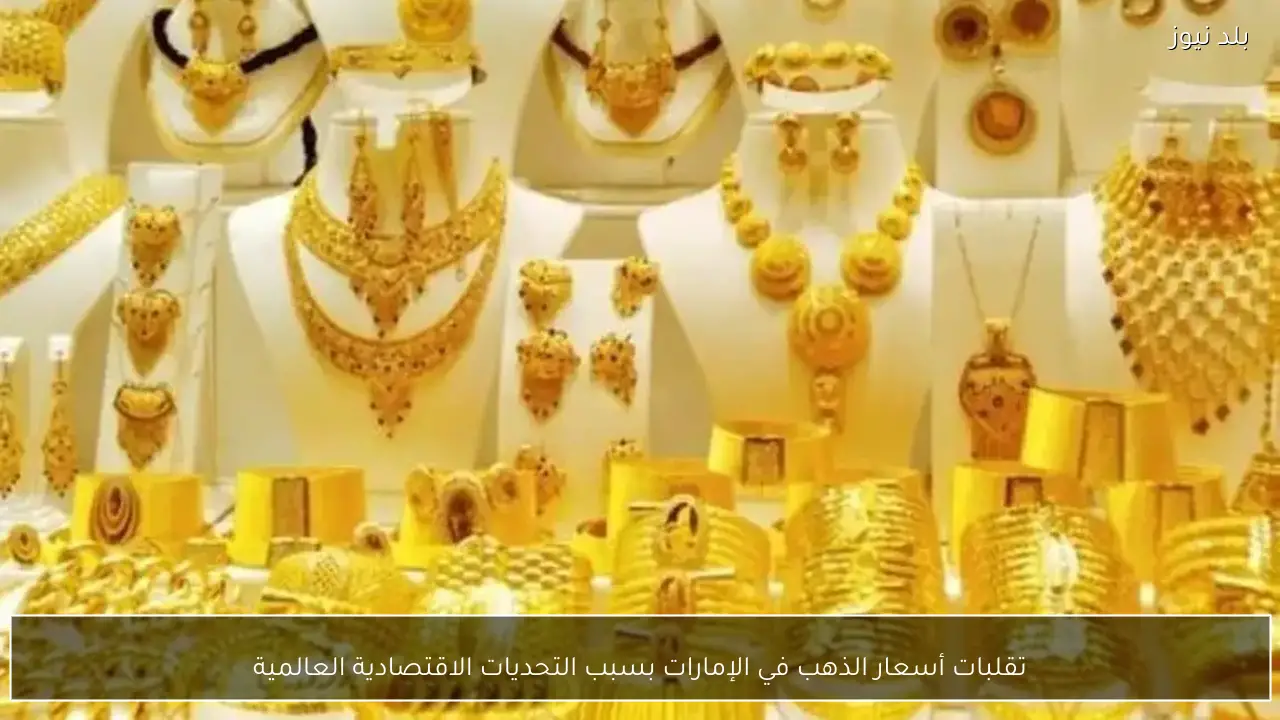 تقلبات أسعار الذهب في الإمارات بسبب التحديات الاقتصادية العالمية