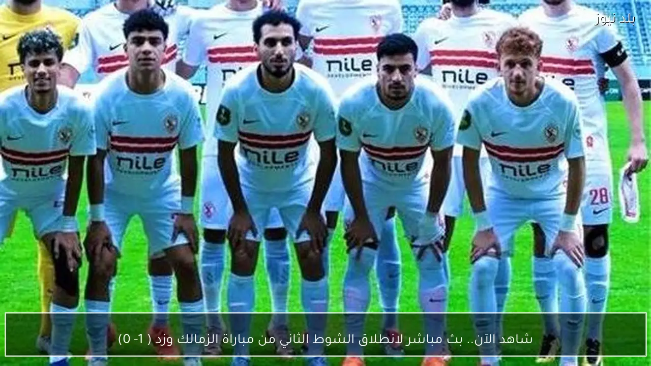شاهد الآن.. بث مباشر لانطلاق الشوط الثاني من مباراة الزمالك وزد ( 1- 0)