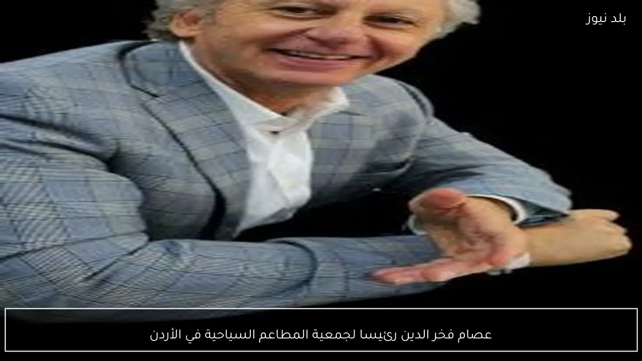 عصام فخر الدين رئيسا لجمعية المطاعم السياحية في الأردن