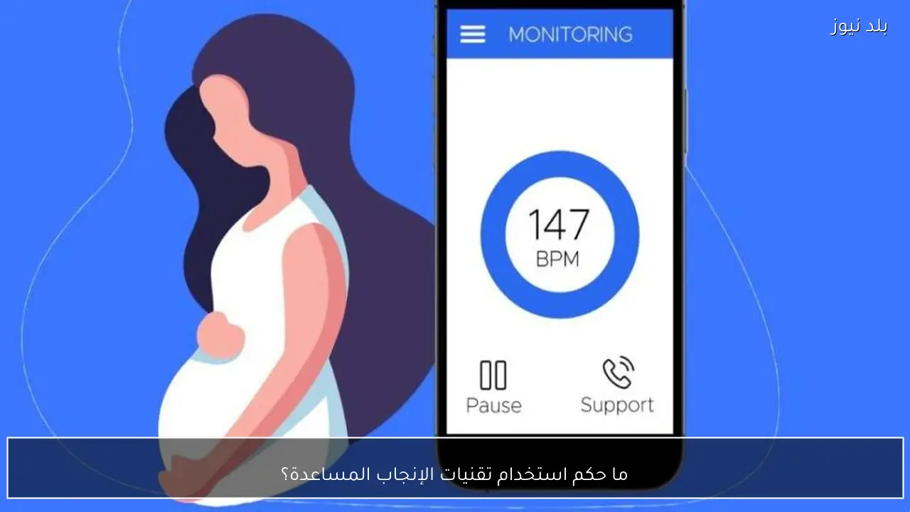 ما حكم استخدام تقنيات الإنجاب المساعدة؟