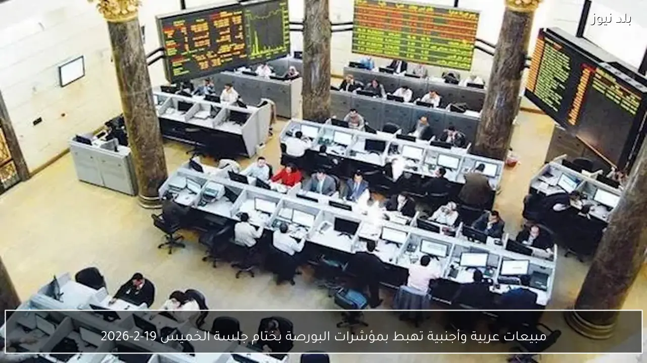 مبيعات عربية وأجنبية تهبط بمؤشرات البورصة بختام جلسة الخميس 19-2-2026