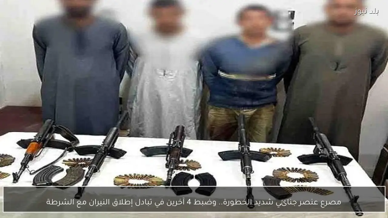 مصرع عنصر جنائي شديد الخطورة.. وضبط 4 آخرين في تبادل إطلاق النيران مع الشرطة