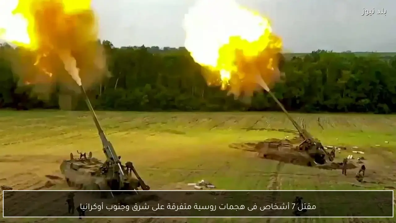 مقتل 7 أشخاص فى هجمات روسية متفرقة على شرق وجنوب أوكرانيا