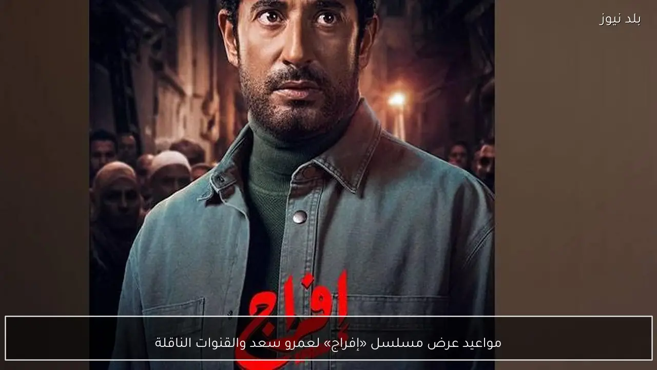 مواعيد عرض مسلسل «إفراج» لعمرو سعد والقنوات الناقلة