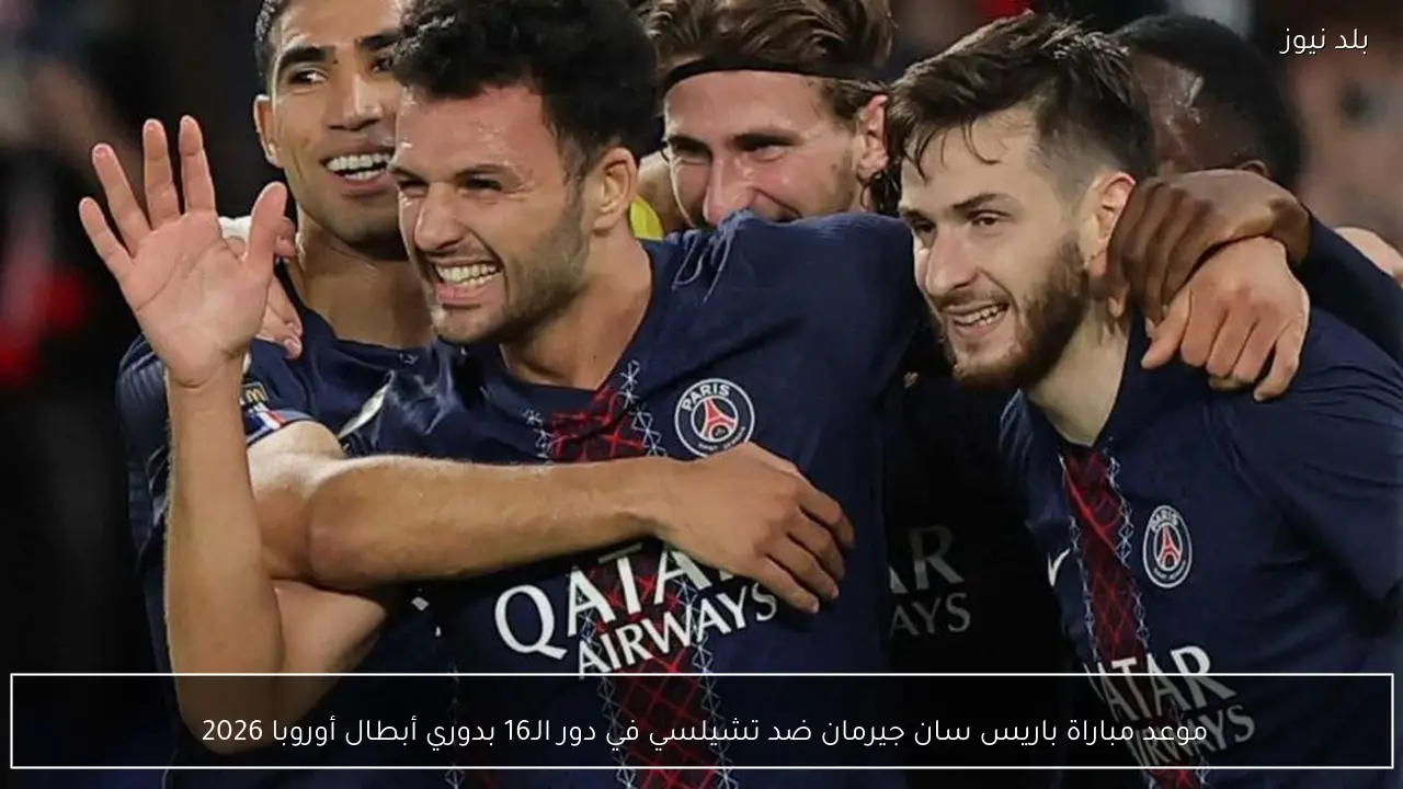 موعد مباراة باريس سان جيرمان ضد تشيلسي في دور الـ16 بدوري أبطال أوروبا 2026 