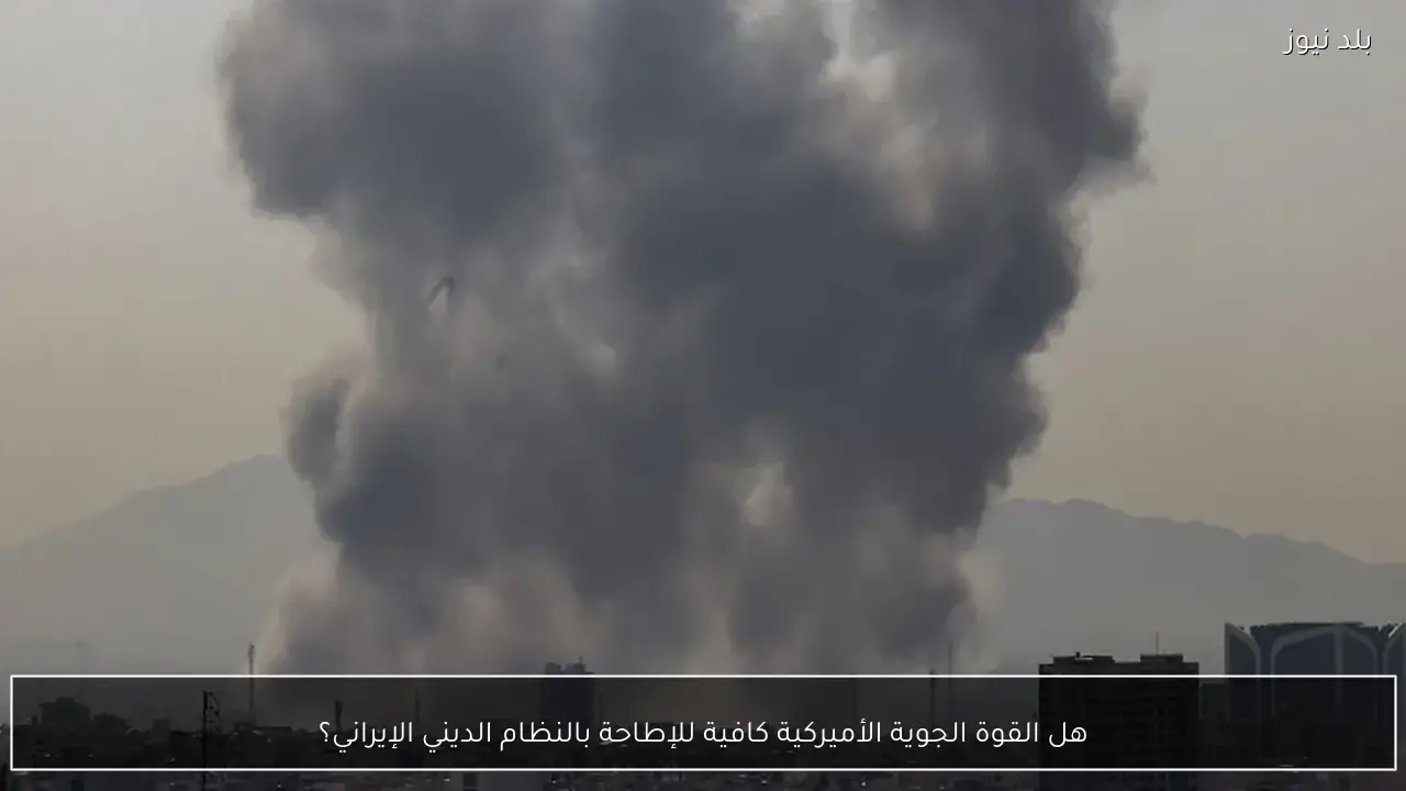 هل القوة الجوية الأميركية كافية للإطاحة بالنظام الديني الإيراني؟