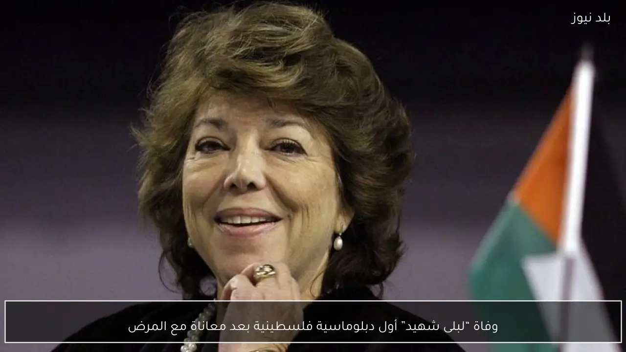 وفاة “لبلى شهيد” أول دبلوماسية فلسطينية بعد معاناة مع المرض