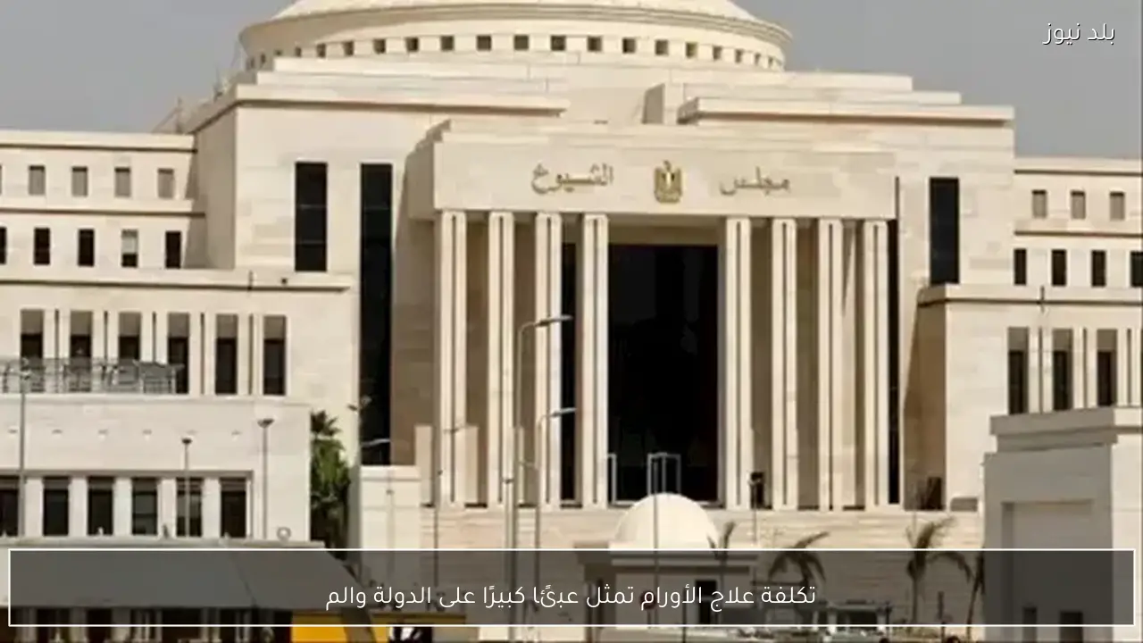 تكلفة علاج الأورام تمثل عبئًا كبيرًا على الدولة والم