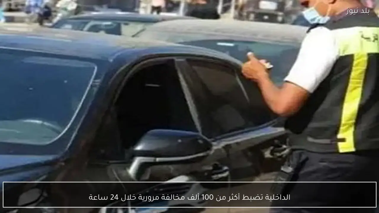 الداخلية تضبط أكثر من 100 ألف مخالفة مرورية خلال 24 ساعة