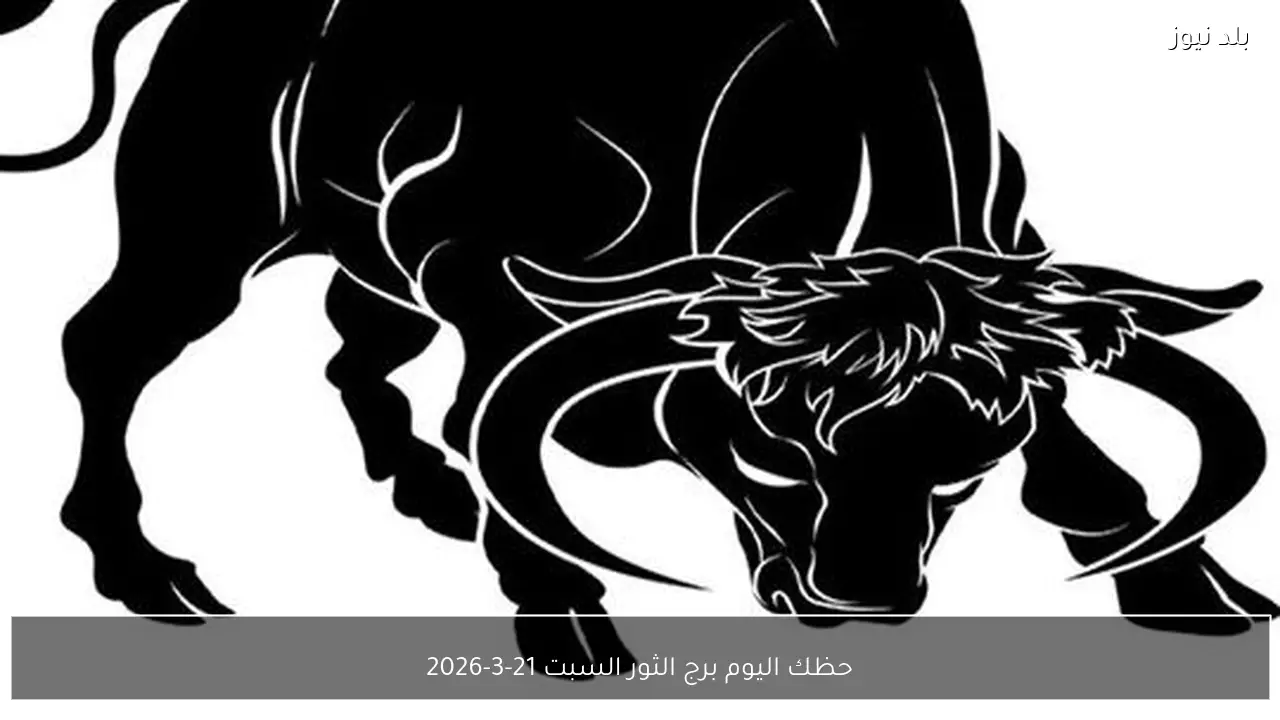 حظك اليوم برج الثور السبت 21-3-2026