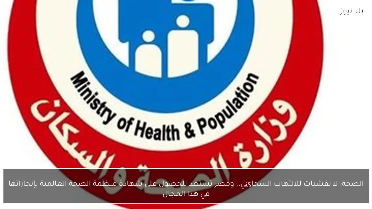 الصحة: لا تفشيات للالتهاب السحائي.. ومصر تستعد للحصول على شهادة منظمة الصحة العالمية بإنجازاتها في هذا المجال