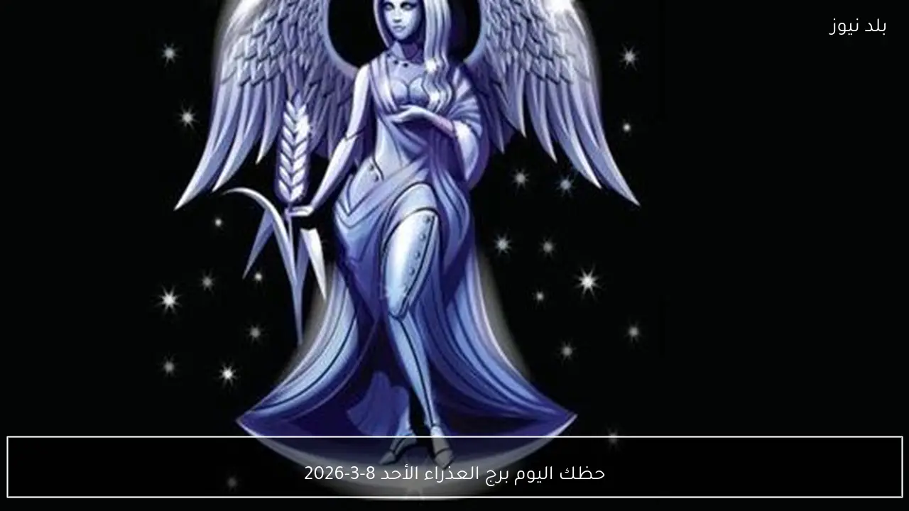 حظك اليوم برج العذراء الأحد 8-3-2026
