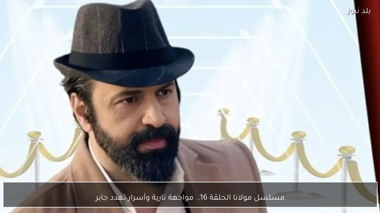 مسلسل مولانا الحلقة 16.. مواجهة نارية وأسرار تهدد جابر