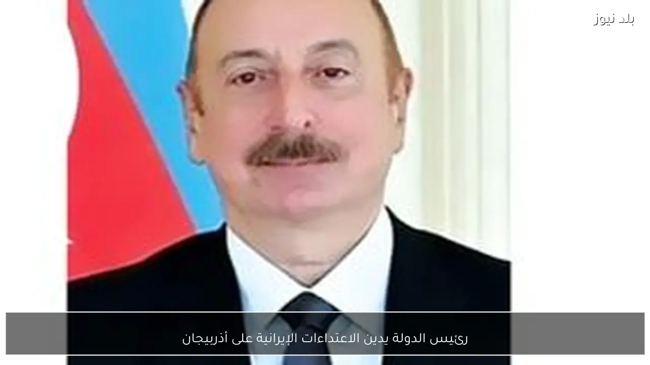 رئيس الدولة يدين الاعتداءات الإيرانية على أذربيجان
