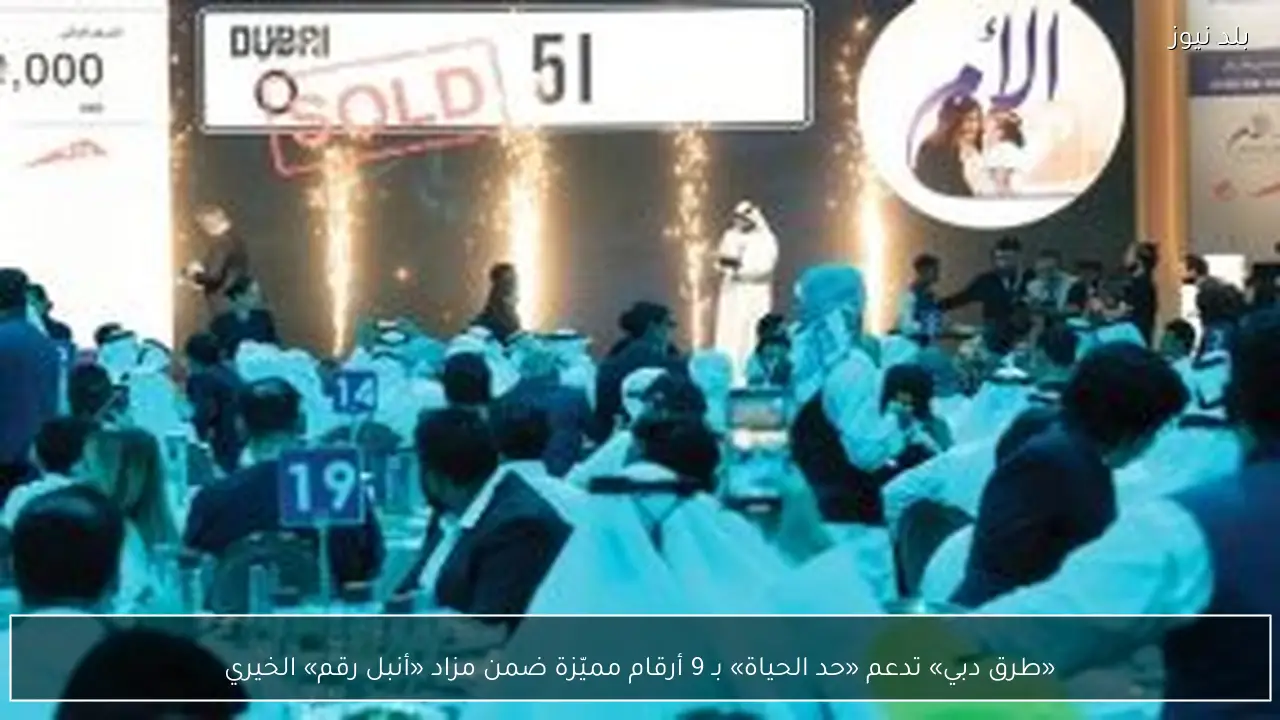 «طرق دبي» تدعم «حد الحياة» بـ 9 أرقام مميّزة ضمن مزاد «أنبل رقم» الخيري