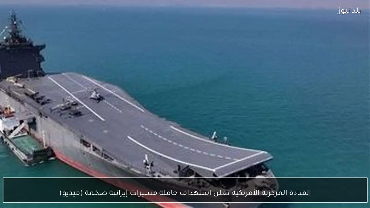 القيادة المركزية الأمريكية تعلن استهداف حاملة مسيرات إيرانية ضخمة (فيديو)