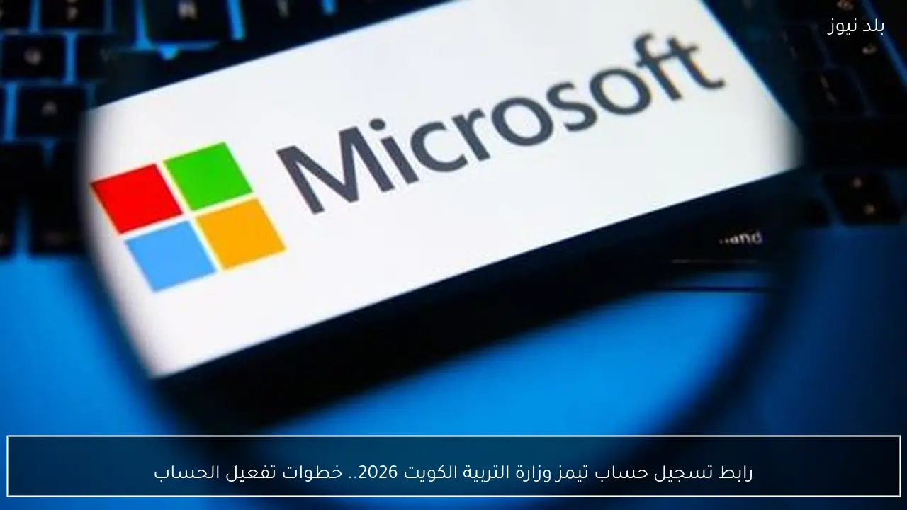 رابط تسجيل حساب تيمز وزارة التربية الكويت 2026.. خطوات تفعيل الحساب