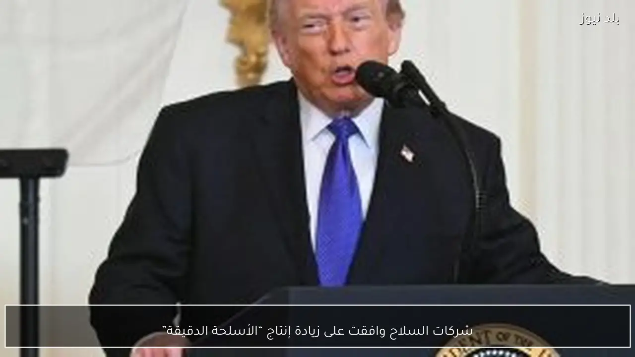 شركات السلاح وافقت على زيادة إنتاج “الأسلحة الدقيقة”