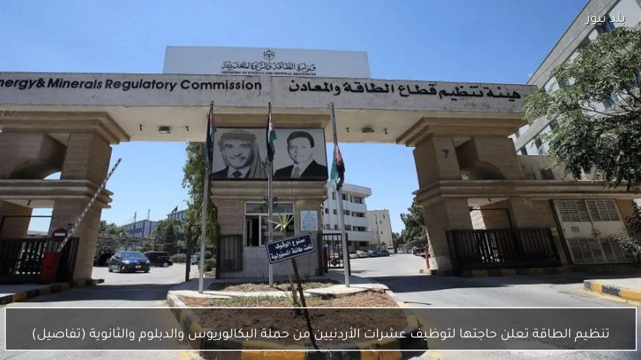 تنظيم الطاقة تعلن حاجتها لتوظيف عشرات الأردنيين من حملة البكالوريوس والدبلوم والثانوية (تفاصيل)
