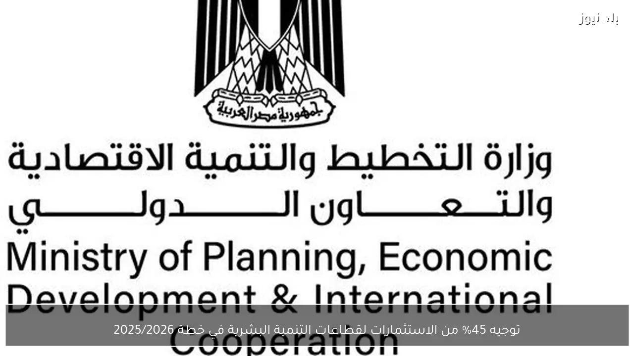 توجيه 45% من الاستثمارات لقطاعات التنمية البشرية في خطة 2025/2026