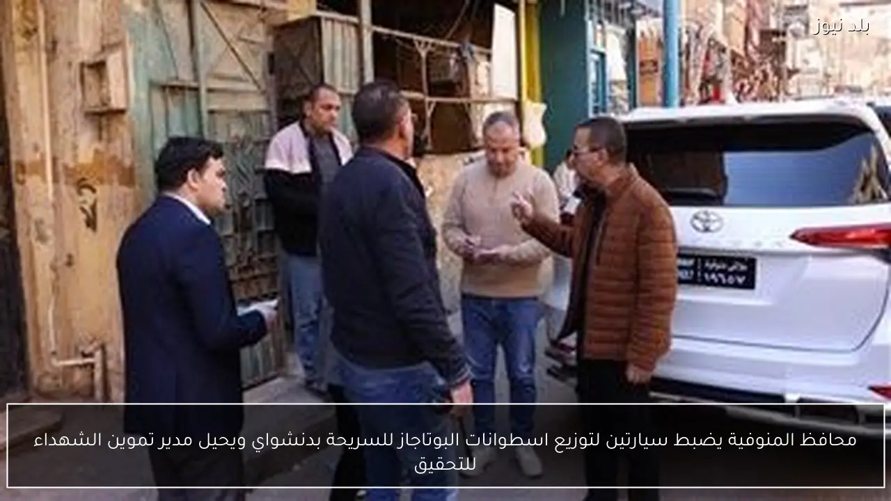 محافظ المنوفية يضبط سيارتين لتوزيع اسطوانات البوتاجاز للسريحة بدنشواي ويحيل مدير تموين الشهداء للتحقيق