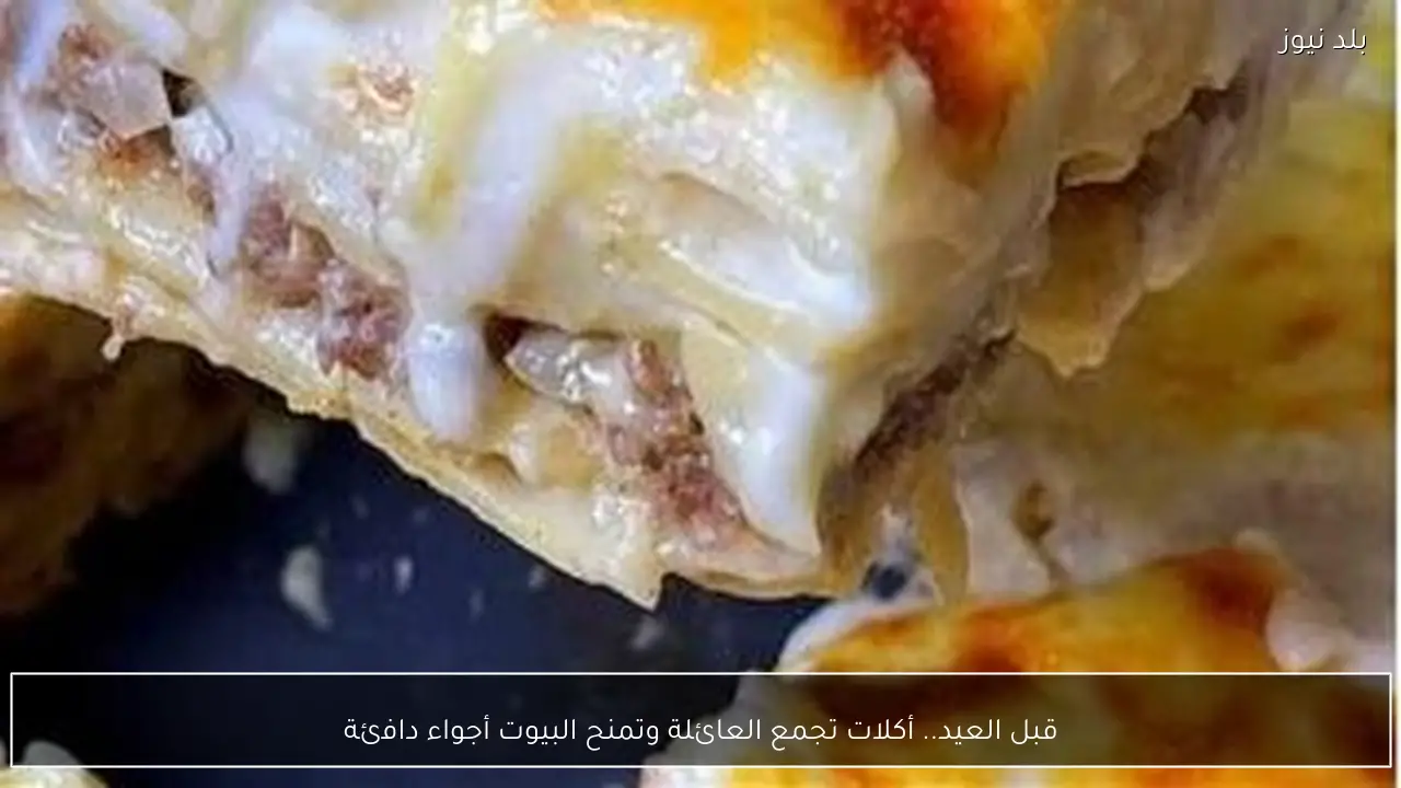 قبل العيد.. أكلات تجمع العائلة وتمنح البيوت أجواء دافئة