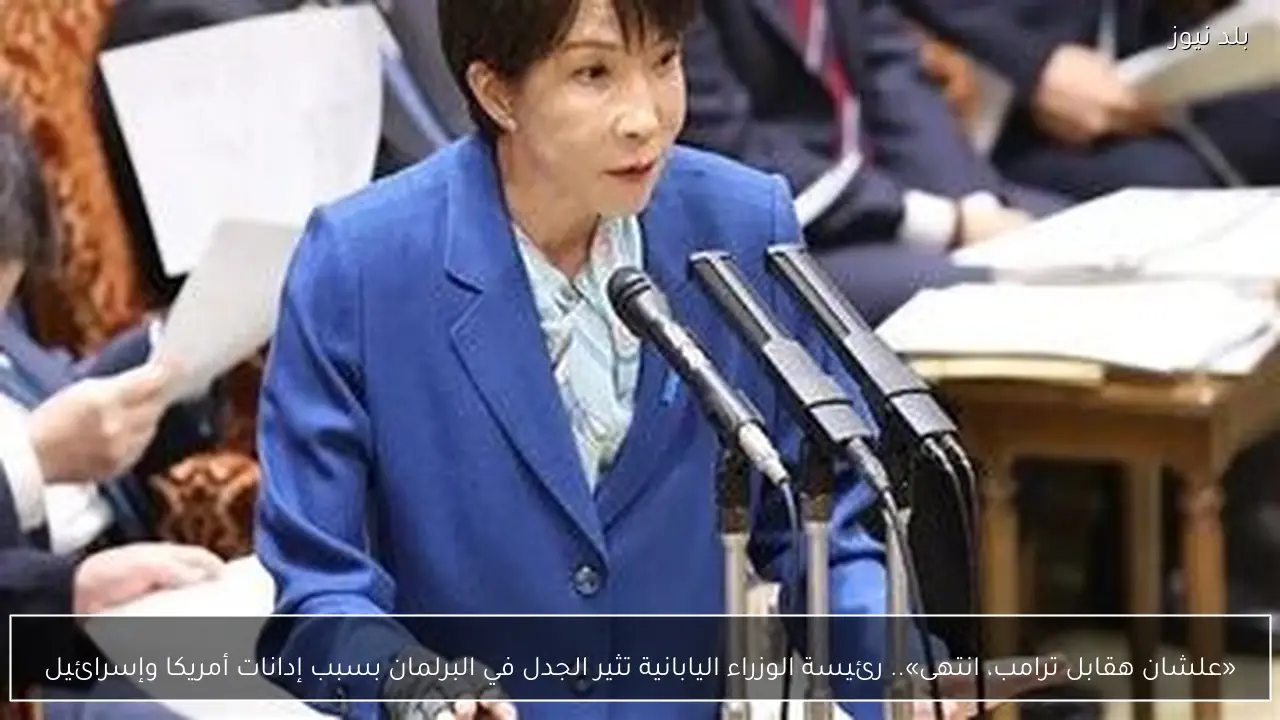 «علشان هقابل ترامب، انتهى».. رئيسة الوزراء اليابانية تثير الجدل في البرلمان بسبب إدانات أمريكا وإسرائيل