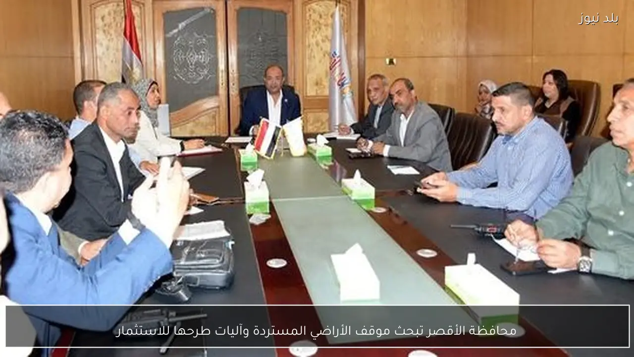 محافظة الأقصر تبحث موقف الأراضي المستردة وآليات طرحها للاستثمار