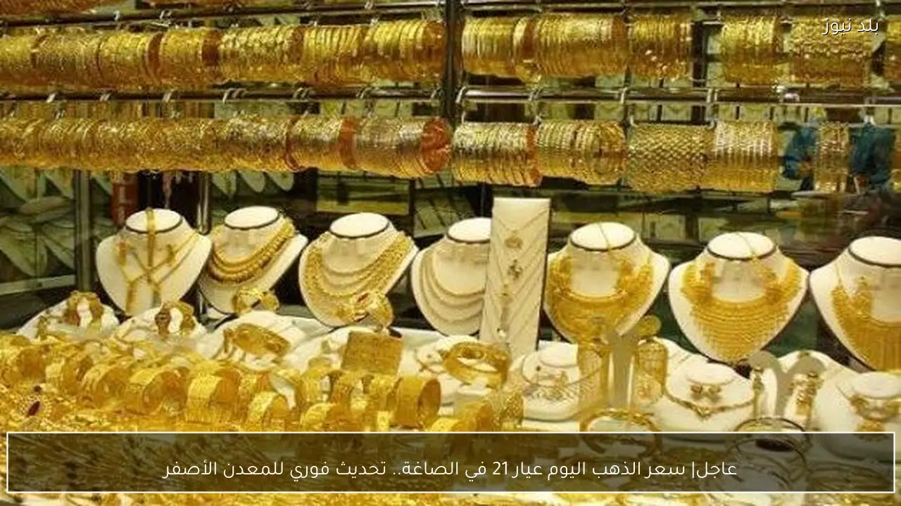 عاجل| سعر الذهب اليوم عيار 21 في الصاغة.. تحديث فوري للمعدن الأصفر