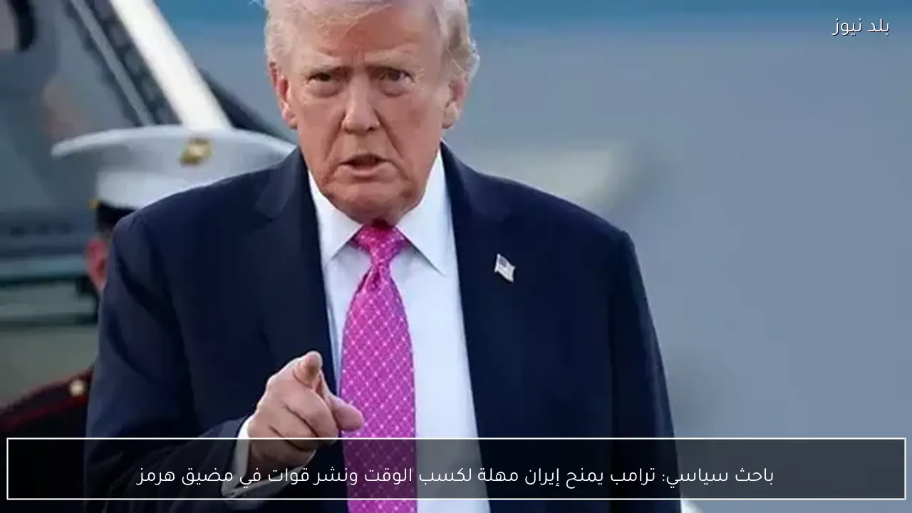 باحث سياسي: ترامب يمنح إيران مهلة لكسب الوقت ونشر قوات في مضيق هرمز