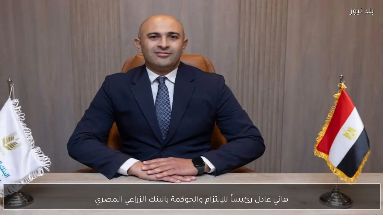 هاني عادل رئيساً للإلتزام والحوكمة بالبنك الزراعي المصري