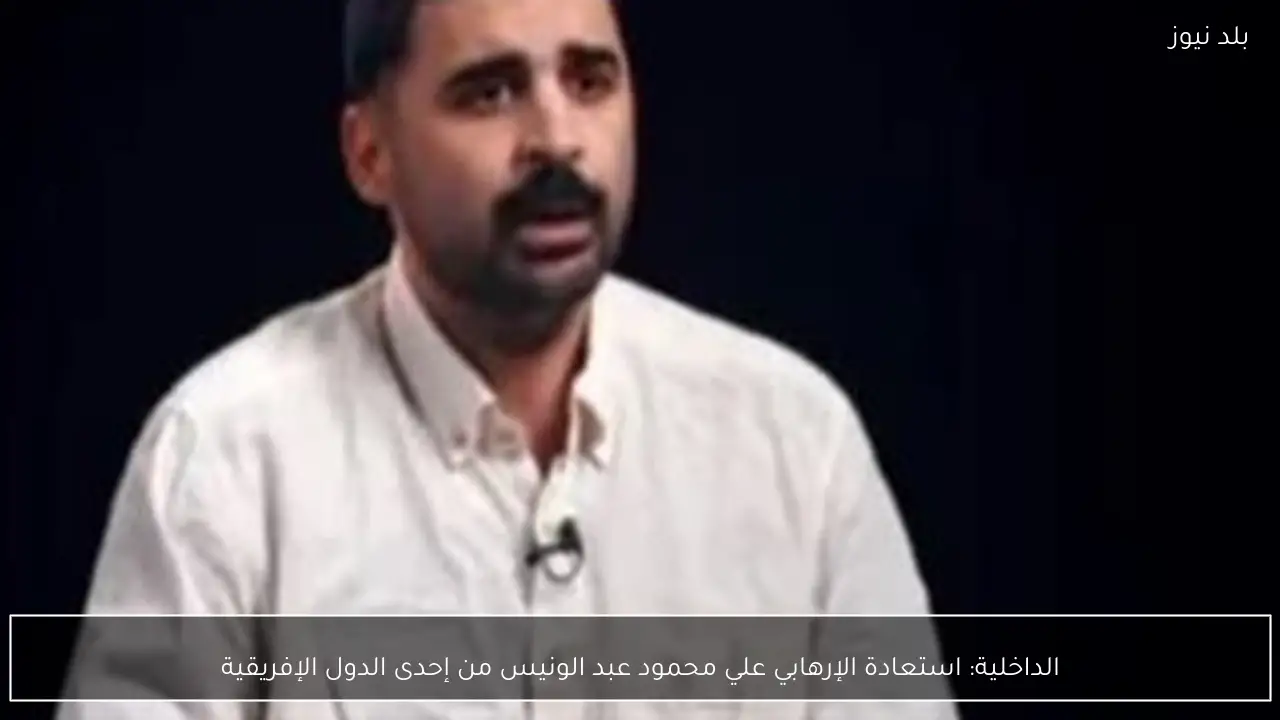 الداخلية: استعادة الإرهابي علي محمود عبد الونيس من إحدى الدول الإفريقية