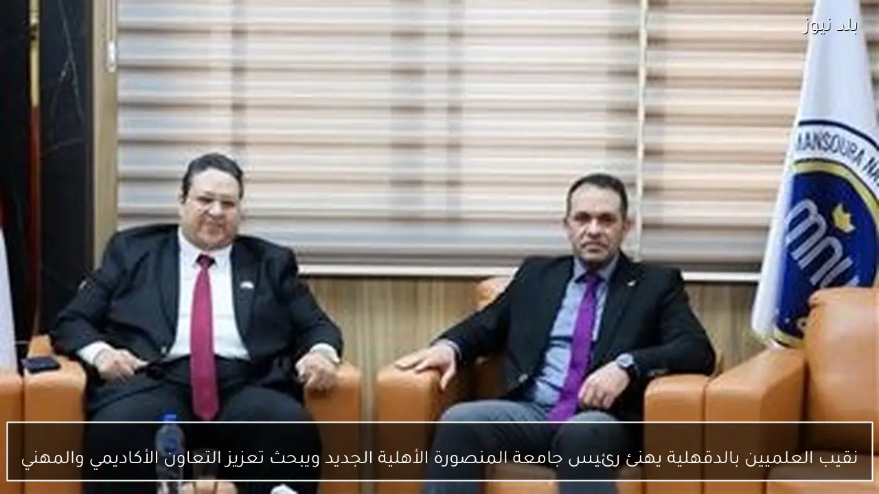 نقيب العلميين بالدقهلية يهنئ رئيس جامعة المنصورة الأهلية الجديد ويبحث تعزيز التعاون الأكاديمي والمهني