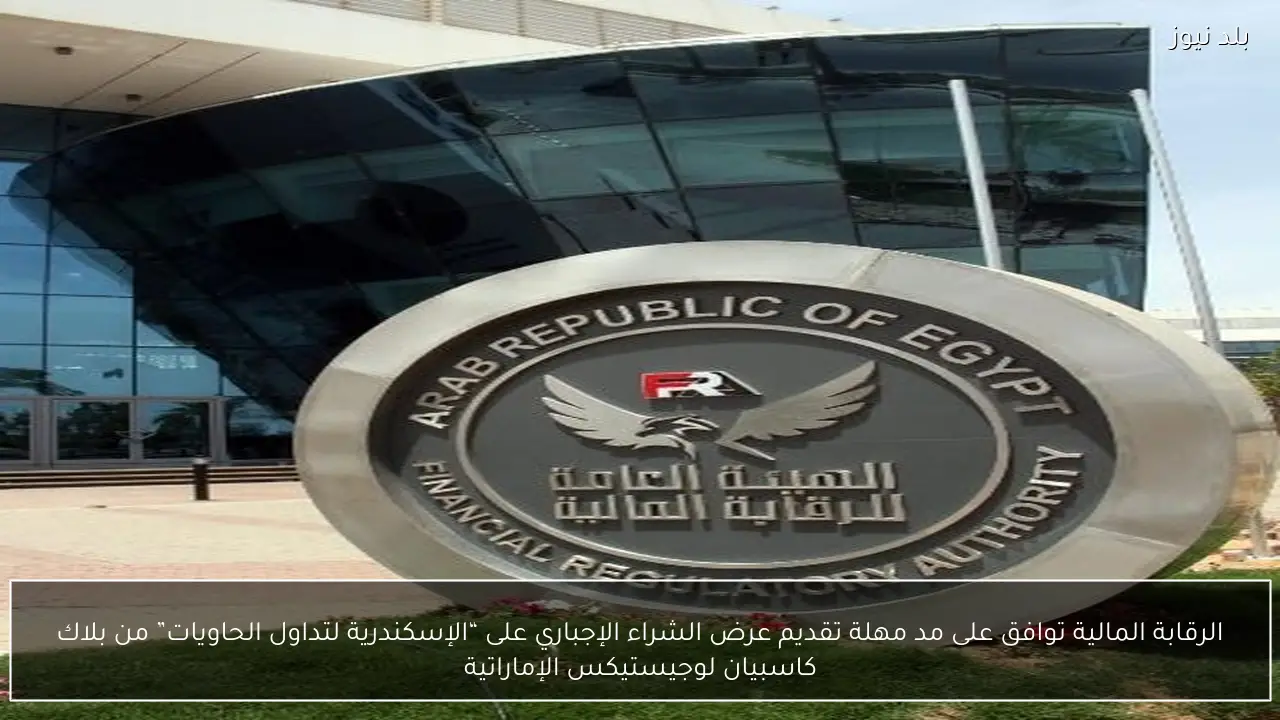الرقابة المالية توافق على مد مهلة تقديم عرض الشراء الإجباري على “الإسكندرية لتداول الحاويات” من بلاك كاسبيان لوجيستيكس الإماراتية