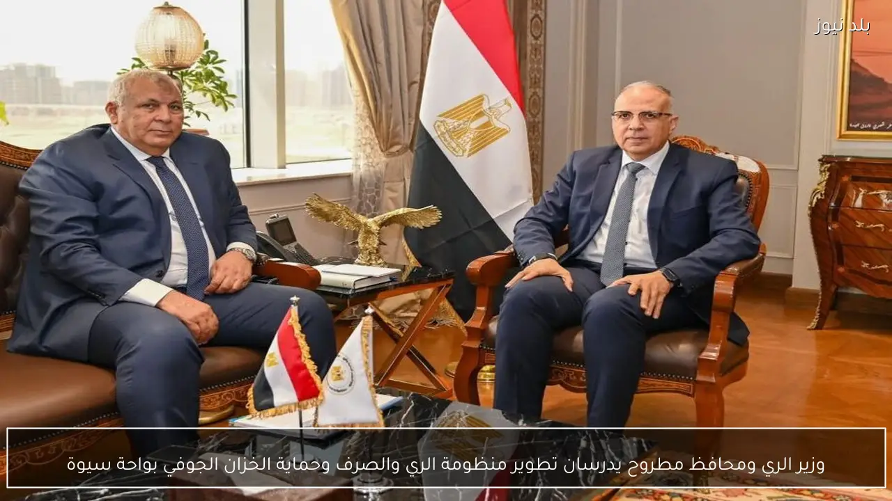 وزير الري ومحافظ مطروح يدرسان تطوير منظومة الري والصرف وحماية الخزان الجوفي بواحة سيوة