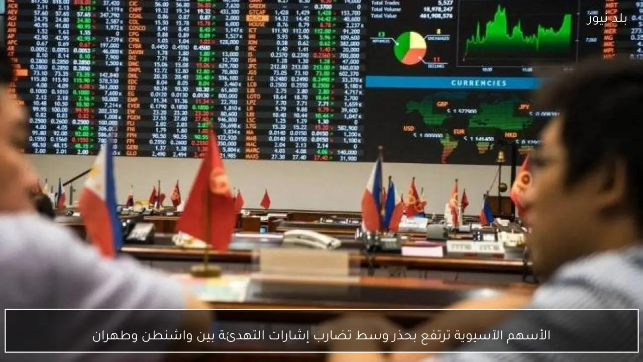 الأسهم الآسيوية ترتفع بحذر وسط تضارب إشارات التهدئة بين واشنطن وطهران