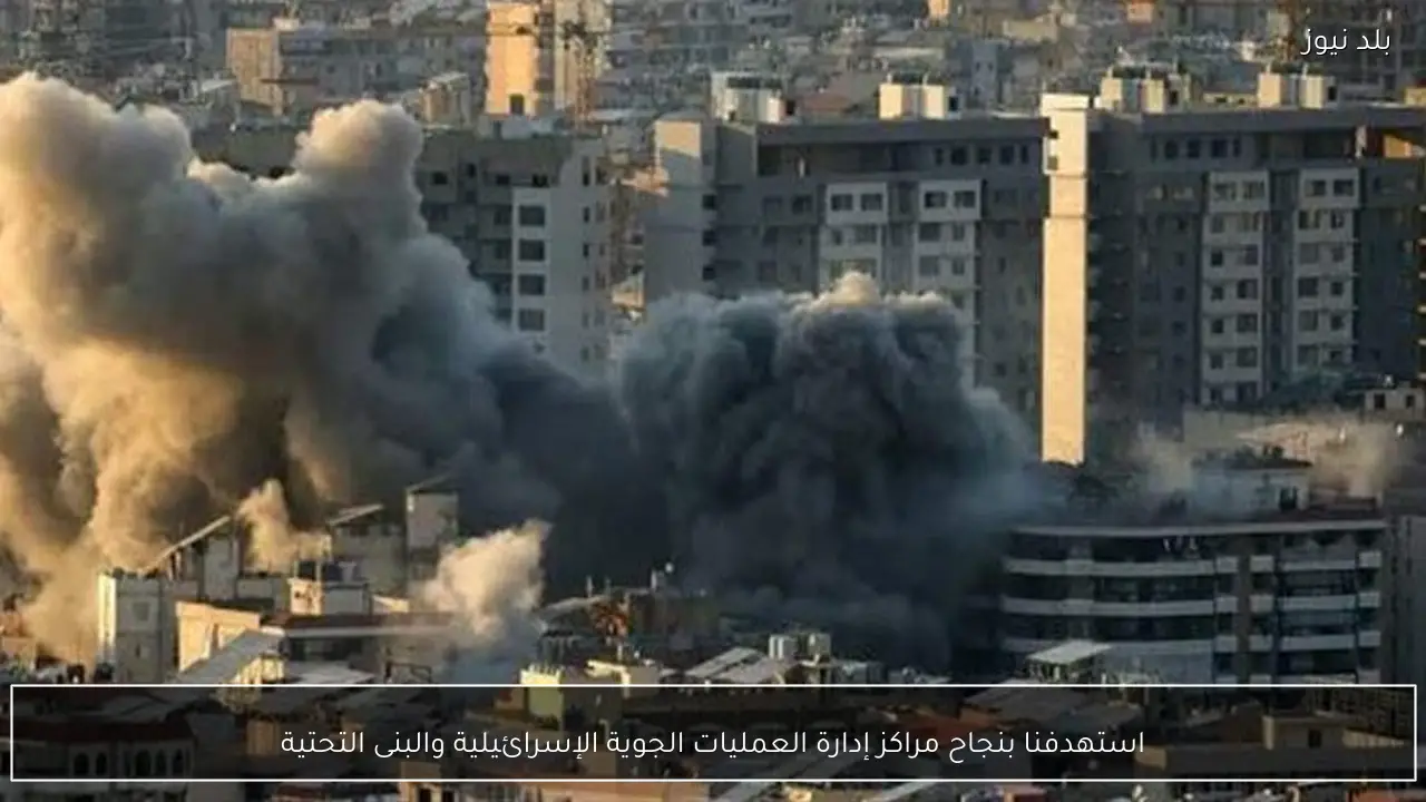 استهدفنا بنجاح مراكز إدارة العمليات الجوية الإسرائيلية والبنى التحتية